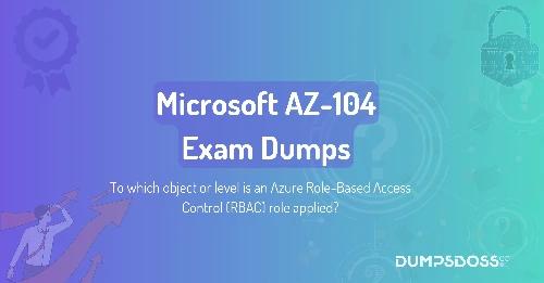 To which object or level is an Azure Role-Based Access Control (RBAC) role applied?