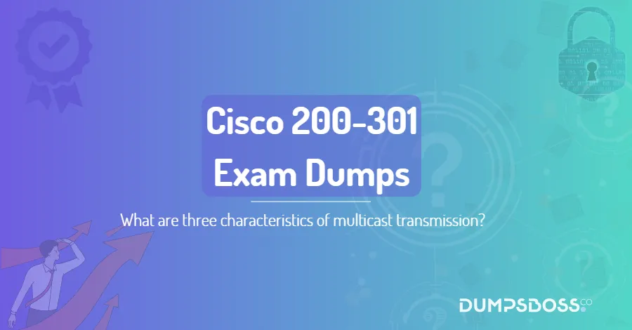 What are three characteristics of multicast transmission? (Choose three.)