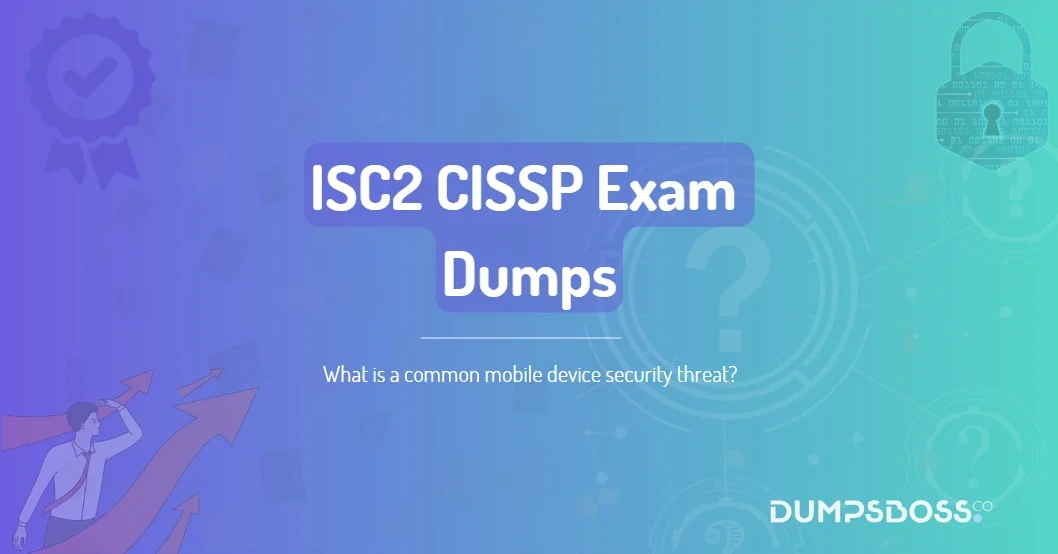 What is a common mobile device security threat?