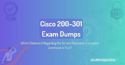 Which Statement Regarding the Service Password-Encryption Command is True?