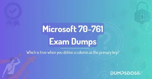 Which is true when you define a column as the primary key?