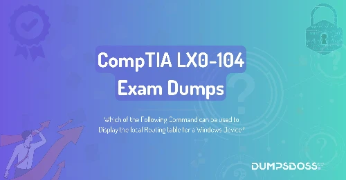 Which of the Following Command can be used to Display the local Routing table for a Windows Device?