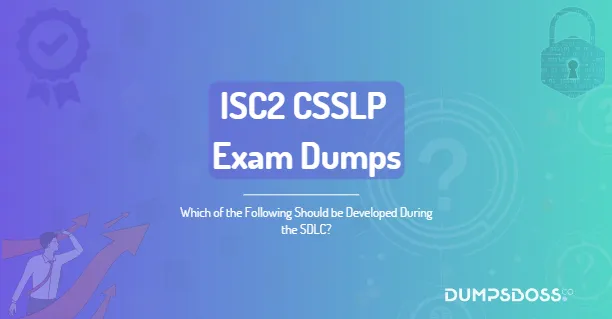 Which of the Following Should be Developed During the SDLC?