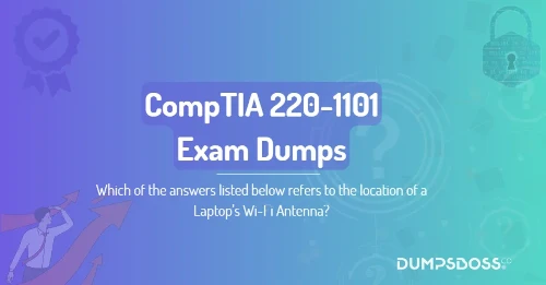 Which of the answers listed below refers to the location of a Laptop's Wi-Fi Antenna?