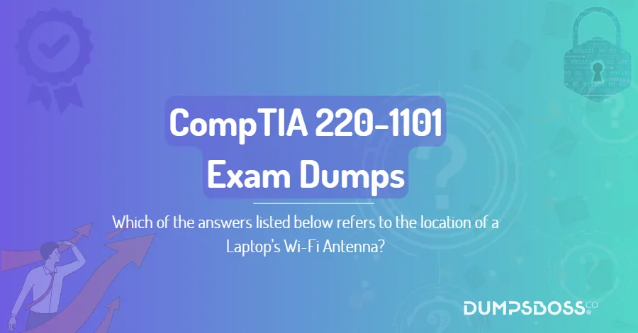 Which of the answers listed below refers to the location of a Laptop's Wi-Fi Antenna?