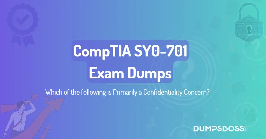 Which of the following is Primarily a Confidentiality Concern?