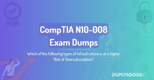 Which of the following types of Infrastructure is at a Higher Risk of Oversubscription?