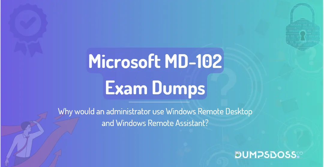 Why would an administrator use Windows Remote Desktop and Windows Remote Assistant?