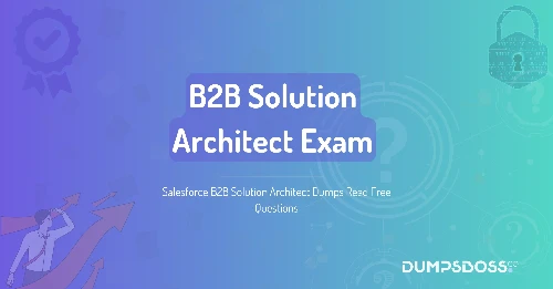 Salesforce B2B Solution Architect Dumps Read Free Questions