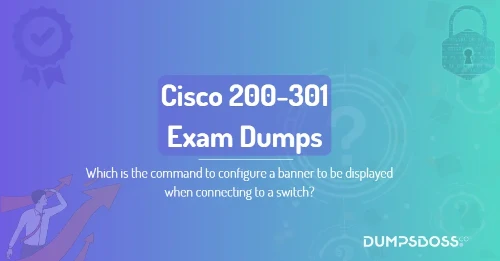Which is the command to configure a banner to be displayed when connecting to a switch?