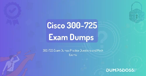 300-725 Exam Dumps Practice Questions and Mock Exams