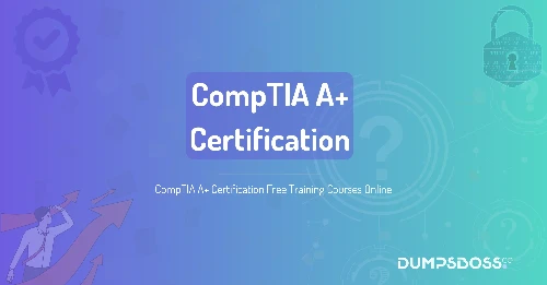 CompTIA A+ Certification Free Training Courses Online