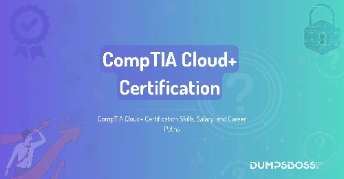 CompTIA Cloud+ Certification Skills, Salary, and Career Paths