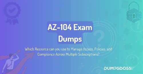 Which Resource can you use to Manage Access, Policies, and Compliance Across Multiple Subscriptions?